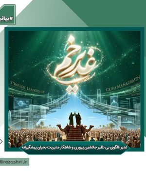 غدیر؛ الگوی بی نظیر جانشین پروری و شاهکار مدیریت بحران پیشگیرانه